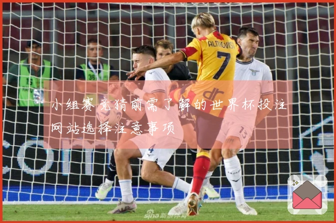 小组赛竞猜前需了解的世界杯投注网站选择注意事项