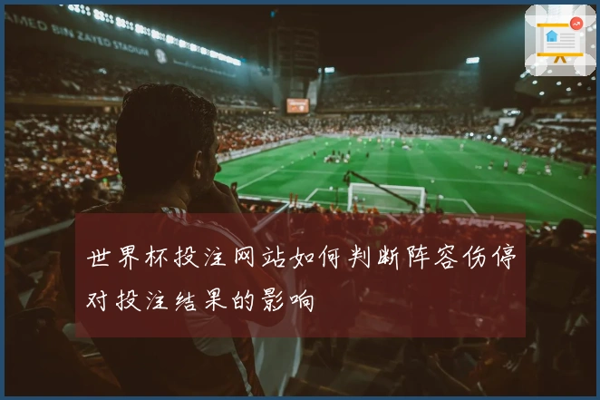 世界杯投注网站如何判断阵容伤停对投注结果的影响